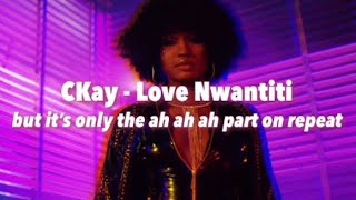 CKay - Love Nwantiti but it’s only the ah ah ah part on repeat…(1 hour loop)