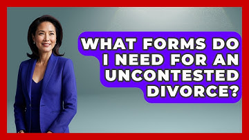 What Forms Do I Need For An Uncontested Divorce? - Get Divorce Answers