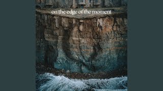 on the edge of the moment