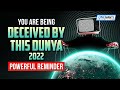 YOU ARE BEING DECEIVED BY THIS DUNYA | 2022 POWERFUL REMINDER