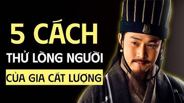 5 Cách ‘Thử Lòng Người’ Của Gia Cát Lượng – Học Cách Hiểu Người Để Giữ Mình