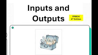 Inputs and Outputs - PMBOK 8th Edition - Section 4.0