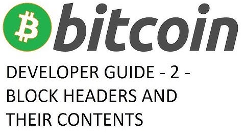 Bitcoin/Altcoin Developer Guide - 2 - Block Headers and Their Contents
