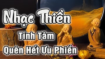 Nhạc Thiền Tĩnh Tâm | An Nhiên Tự Tại, Quên Hết Ưu Phiền - Tâm An Lạc