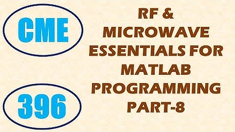CME | Lecture-396 | RF & Microwave Essentials for MATLAB Programming Part-8