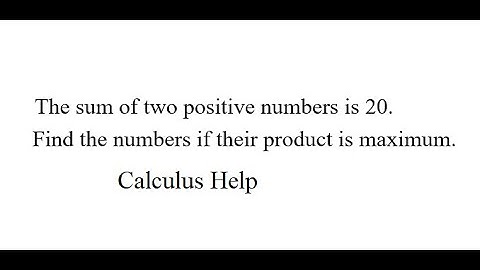 Calculus Help: The sum of two positive numbers is 20. Find the numbers if their product is maximum.