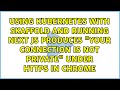 Using Kubernetes with Skaffold and running Next JS produces "Your connection is not private"...