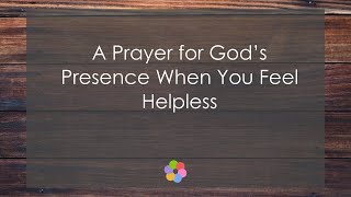 A Prayer for God’s Presence When You Feel Helpless