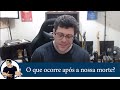 Cortes da Live - O que ocorre após a nossa morte?