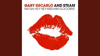 Video thumbnail of "Gary DeCarlo and Steam - Na Na Hey Hey Kiss Him Goodbye"