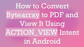 How to Convert Bytearray to PDF and View It Using ACTION_VIEW Intent in Android