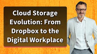 Cloud Storage Evolution: From Dropbox to the Digital Workplace