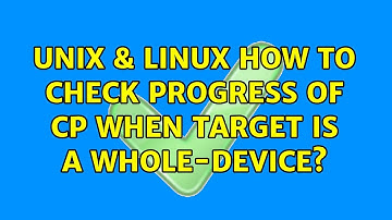 Unix & Linux: How to check progress of cp when target is a whole-device? (2 Solutions!!)