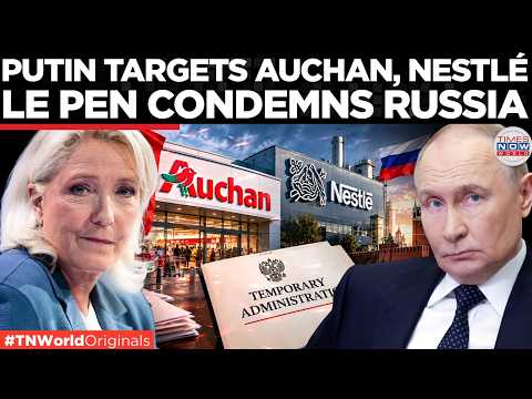 FRANCE VS RUSSIA? Le Pen Warns Putin After Russia Places Auchan, Nestlé Under Temporary Control