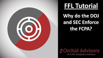 FFL Tutorial - Why do the DOJ and SEC Enforce the FCPA?