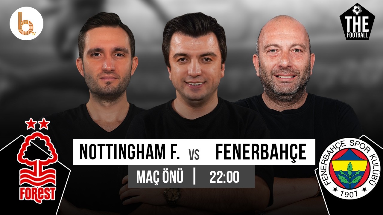 Nottingham Forest - Fenerbahçe Maç Önü | Bışar Özbey, Gökhan Dinç ve Samet Süner