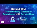 Beyond CRM Transforming Customer Experience with ServiceNow