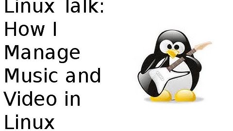 Linux Talk | How I Manage Music and Video in Linux