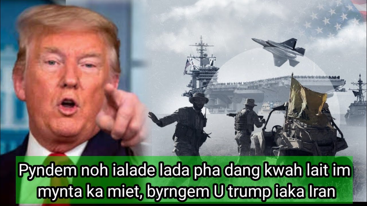 Pyndem noh ialade lada pha dang kwah lait im mynta ka miet, byrngem U trump iaka Iran. 
