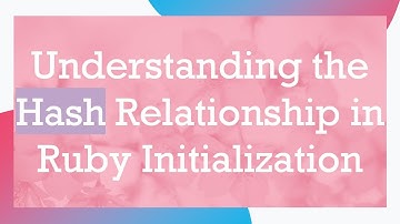 Understanding the Hash Relationship in Ruby Initialization
