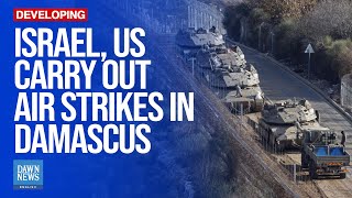 Israel, US Carry Out Air Strikes in Damascus After Regime Change | Dawn News English