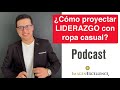 (Podcast) Cómo proyectar liderazgo con ropa casual