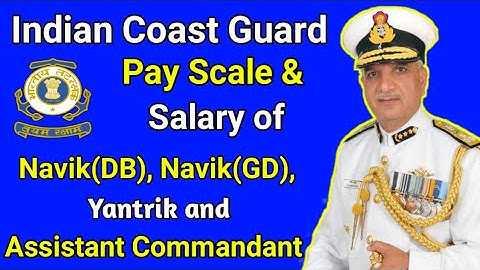 Salary in Indian Coast Guard | Navik(GD), Navik(GD), Yantrik, Assistant Commandant