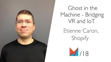 Ghost in the Machine - Bridging VR and IoT by Etienne Caron, Shopify EN