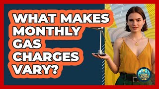 What Makes Monthly Gas Charges Vary?