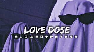Love dose (slowed reverb) | lofi Remix 🥀