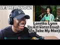 Loretta Lynn  - You Ain't Woman Enough To Take My Man REACTION! I THINK SHE GOT THE MESSAGE