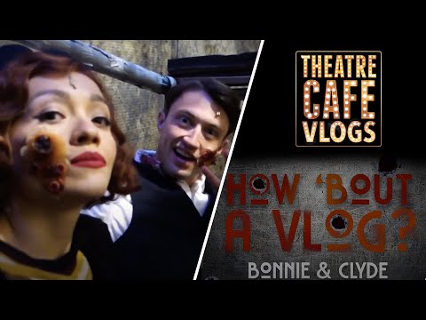 How 'Bout A Vlog With Bonnie And Clyde - Theatre Cafe Vlogs