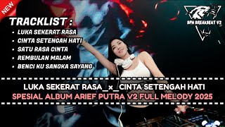 DJ BREAKBEAT SPESIAL ALBUM ARIEF PUTRA V2 TERBARU 2025 FULL MELODY