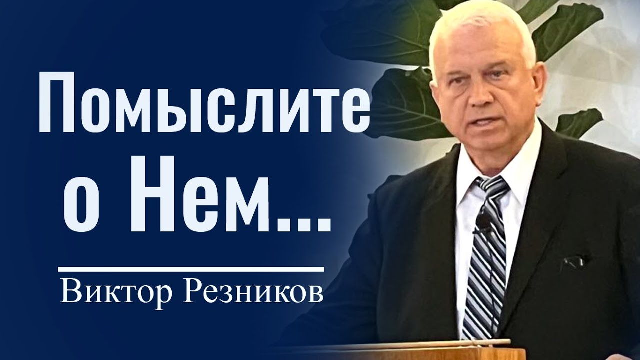 Помыслите о Нем... - Виктор Резников │ Проповеди христианские - YouTube