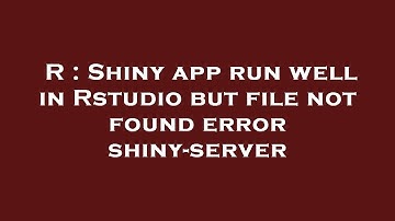 R : Shiny app run well in Rstudio but file not found error shiny-server