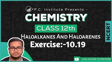 Exercise:-10.19 | Haloalkanes And Haloarenes | Chapter 10 - Chemistry Class 12th - NCERT