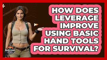 How Does Leverage Improve Using Basic Hand Tools For Survival? - Survival Skills for Everyone