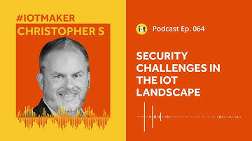 Security Challenges in the IoT Landscape - Podcast with IoT For All
