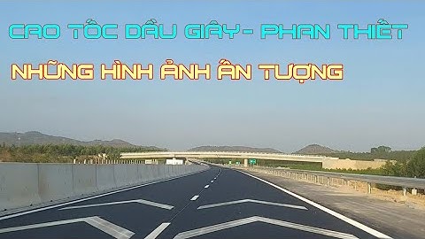 Những hình ảnh đẹp ấn tượng cao tốc Dầu Giây Phan Thiết đoạn Xuân Lộc đi Hàm Tân