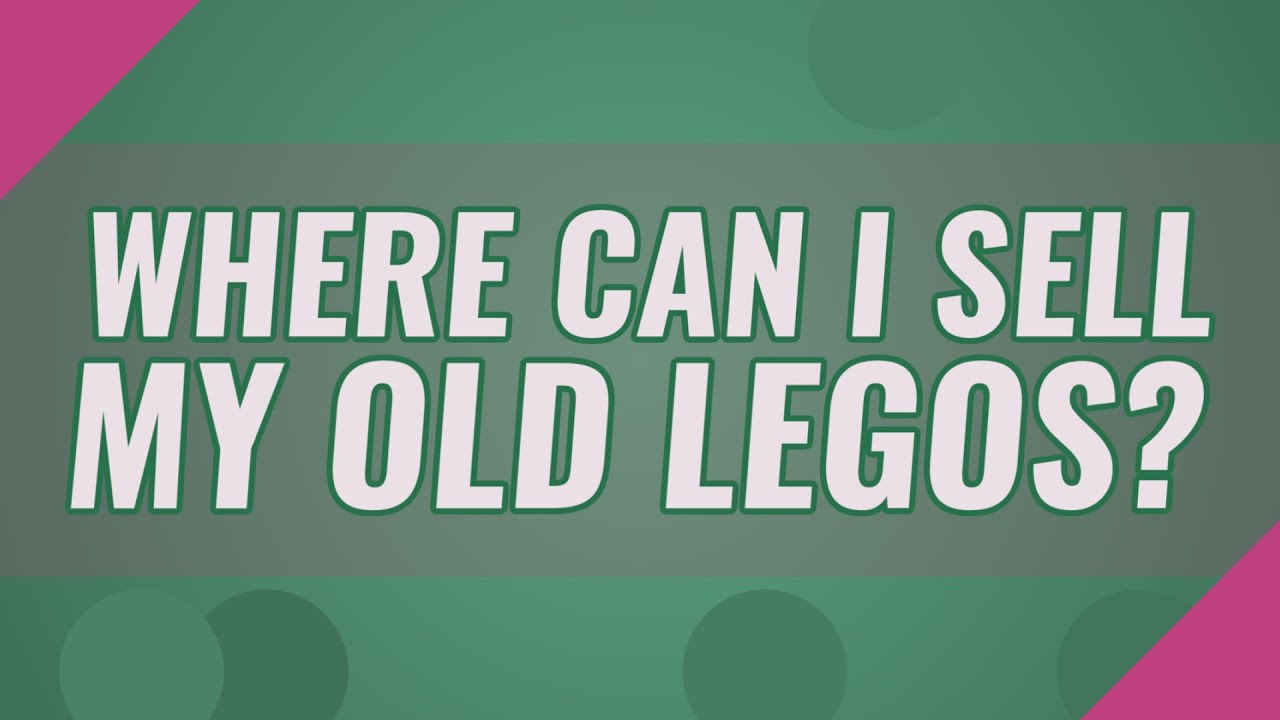 Where can I sell my old LEGOs? YouTube