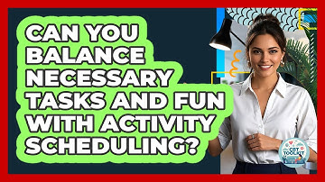 Can You Balance Necessary Tasks And Fun With Activity Scheduling? - CBT Toolkit