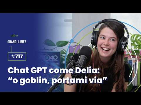 Ep. 717 - ChatGPT come Delia: “o goblin, portami via”