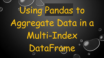 Using Pandas to Aggregate Data in a Multi-Index DataFrame