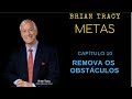 METAS BRIAN TRACY -CAPÍTULO 10 - REMOVA OS OBSTÁCULOS