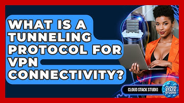 What Is A Tunneling Protocol For VPN Connectivity? - Cloud Stack Studio