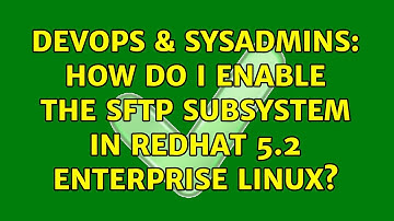 DevOps & SysAdmins: How do I enable the SFTP Subsystem in Redhat 5.2 Enterprise Linux?