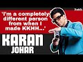 Im a completely different person from when i made kuch kuch hota hai karan johar