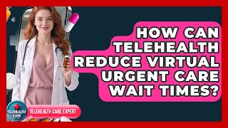 How Can Telehealth Reduce Virtual Urgent Care Wait Times? - Telehealth Care Expert