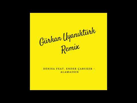 Denisa feat. Ender Çabuker - Alamazsın ( Gürkan Uyanıktürk Remix )