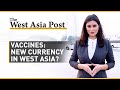 The West Asia Post | Vaccines: New currency of choice in West Asia?